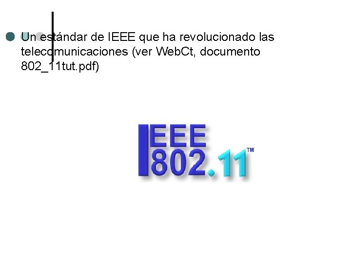 Un estándar de IEEE que ha revolucionado las telecomunicaciones (ver Web. Ct, documento 802_11