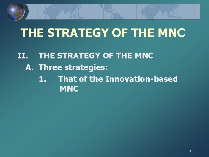 THE STRATEGY OF THE MNC II. THE STRATEGY OF THE MNC A. Three strategies:
