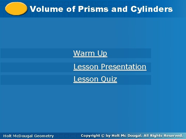 Volumeofof. Prismsand and. Cylinders Warm Up Lesson Presentation Lesson Quiz Holt. Mc. Dougal Geometry