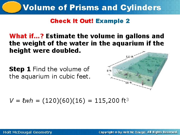 Volume of Prisms and Cylinders Check It Out! Example 2 What if…? Estimate the