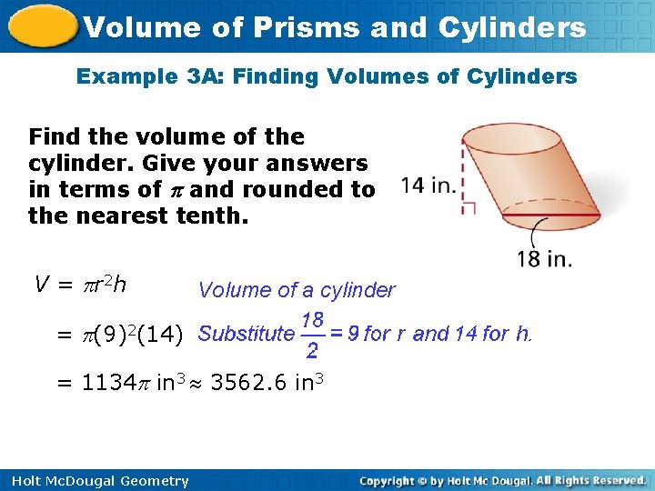 Volume of Prisms and Cylinders Example 3 A: Finding Volumes of Cylinders Find the