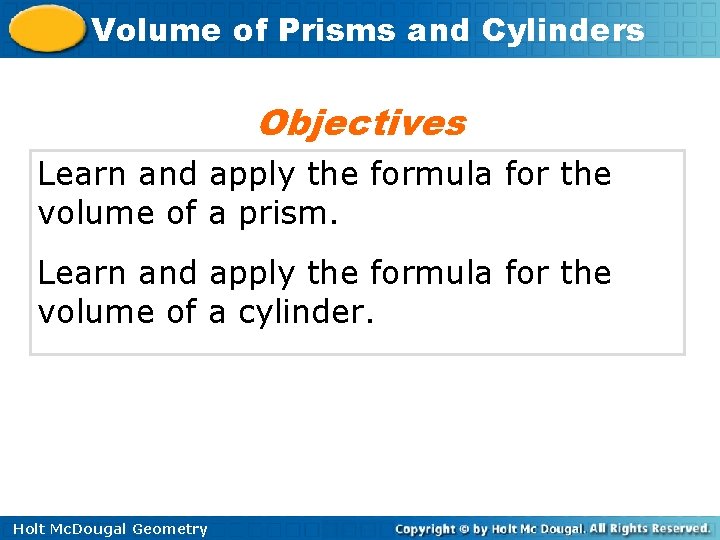 Volume of Prisms and Cylinders Objectives Learn and apply the formula for the volume
