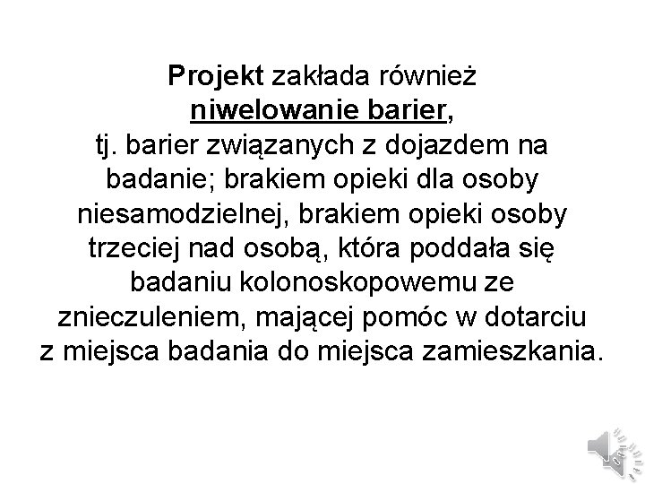 Projekt zakłada również niwelowanie barier, tj. barier związanych z dojazdem na badanie; brakiem opieki Projekt zakłada również niwelowanie barier, tj. barier związanych z dojazdem na badanie; brakiem opieki