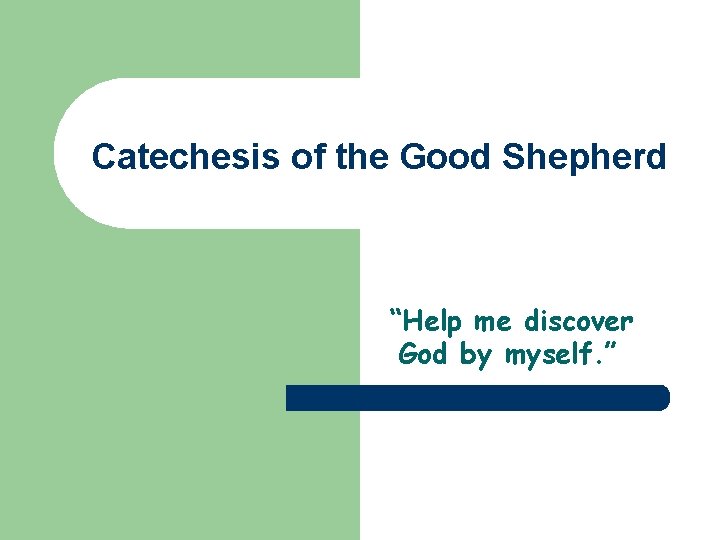 Catechesis of the Good Shepherd “Help me discover God by myself. ” 