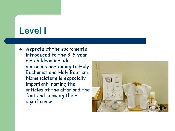 Level I l Aspects of the sacraments introduced to the 3– 6 -yearold children