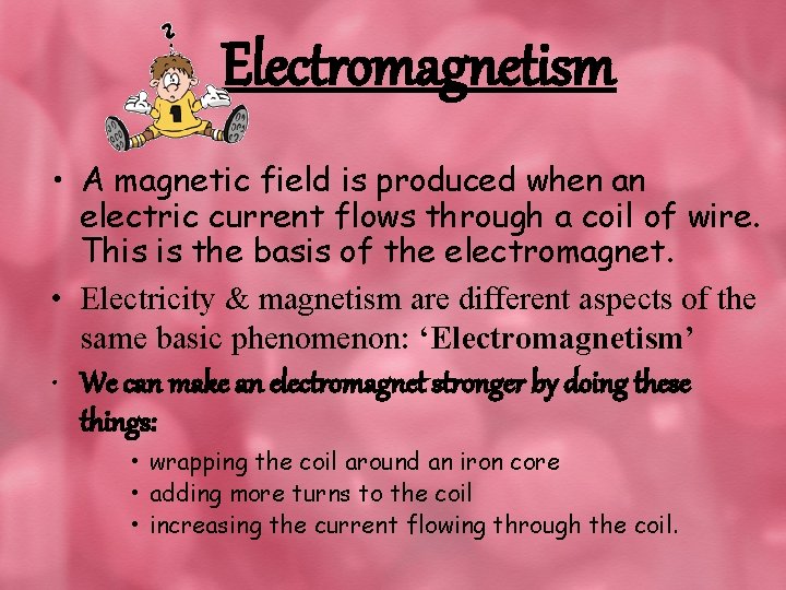 Electromagnetism • A magnetic field is produced when an electric current flows through a