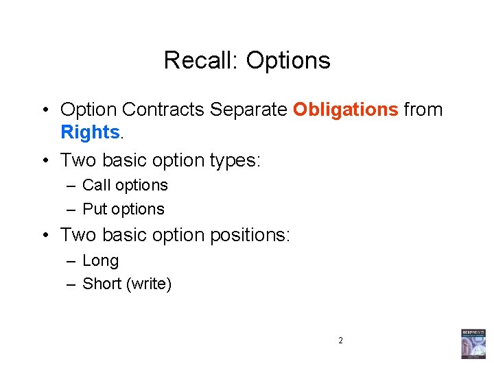 Recall: Options • Option Contracts Separate Obligations from Rights. • Two basic option types: Recall: Options • Option Contracts Separate Obligations from Rights. • Two basic option types: