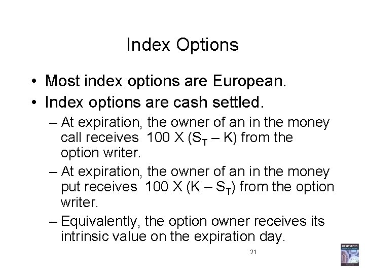 Index Options • Most index options are European. • Index options are cash settled. Index Options • Most index options are European. • Index options are cash settled.