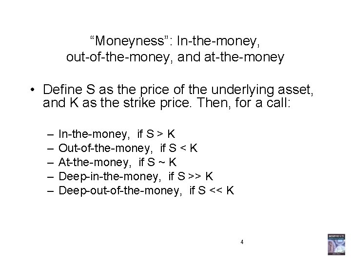 “Moneyness”: In-the-money, out-of-the-money, and at-the-money • Define S as the price of the underlying “Moneyness”: In-the-money, out-of-the-money, and at-the-money • Define S as the price of the underlying
