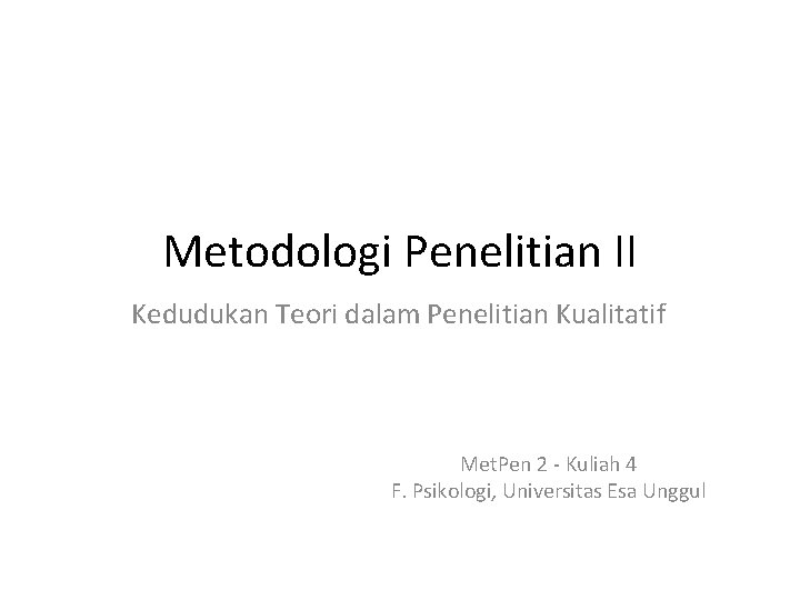 Metodologi Penelitian II Kedudukan Teori dalam Penelitian Kualitatif Met. Pen 2 - Kuliah 4