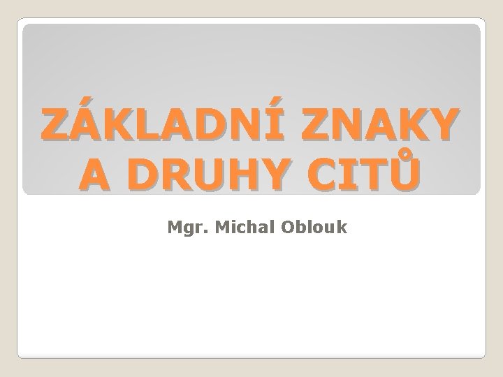 ZÁKLADNÍ ZNAKY A DRUHY CITŮ Mgr. Michal Oblouk 