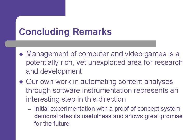 Concluding Remarks l l Management of computer and video games is a potentially rich,