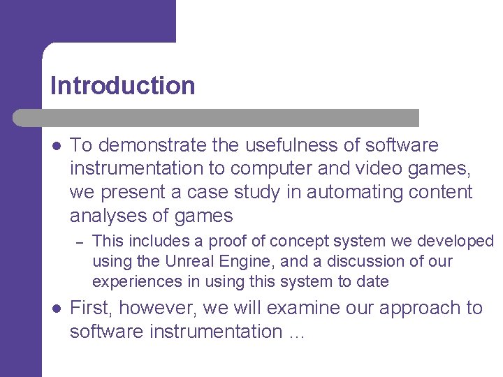 Introduction l To demonstrate the usefulness of software instrumentation to computer and video games,