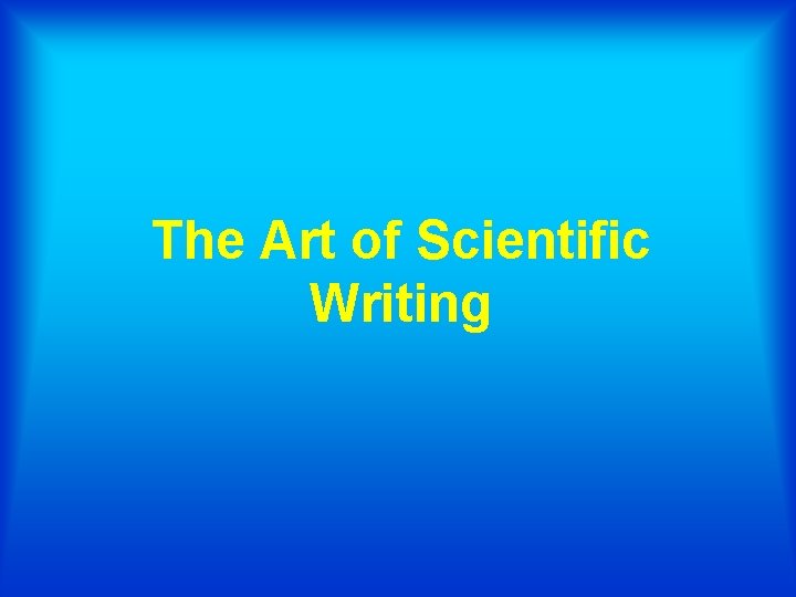 The Art of Scientific Writing 