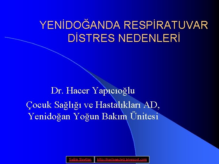 YENİDOĞANDA RESPİRATUVAR DİSTRES NEDENLERİ Dr. Hacer Yapıcıoğlu Çocuk Sağlığı ve Hastalıkları AD, Yenidoğan Yoğun