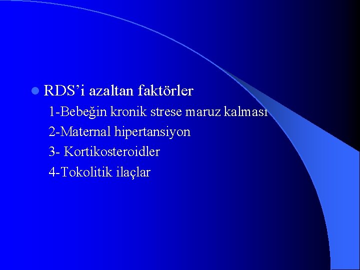 l RDS’i azaltan faktörler 1 -Bebeğin kronik strese maruz kalması 2 -Maternal hipertansiyon 3