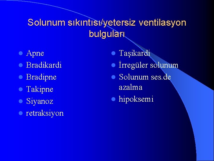 Solunum sıkıntısı/yetersiz ventilasyon bulguları l l l Apne Bradikardi Bradipne Takipne Siyanoz retraksiyon Taşikardi