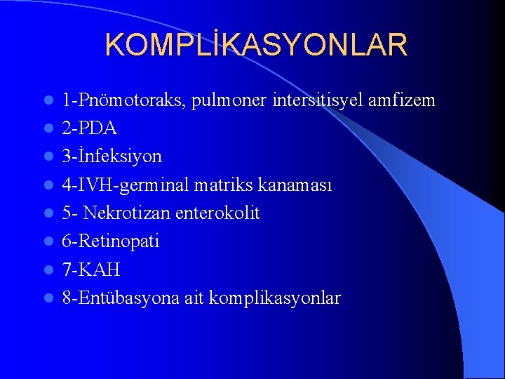 KOMPLİKASYONLAR l l l l 1 -Pnömotoraks, pulmoner intersitisyel amfizem 2 -PDA 3 -İnfeksiyon