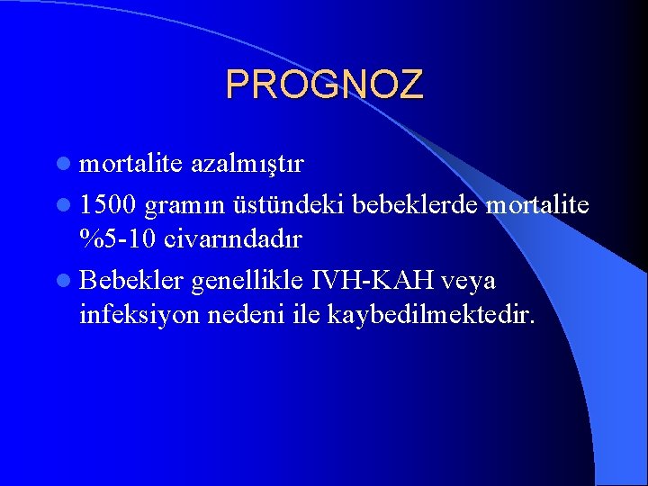 PROGNOZ l mortalite azalmıştır l 1500 gramın üstündeki bebeklerde mortalite %5 -10 civarındadır l