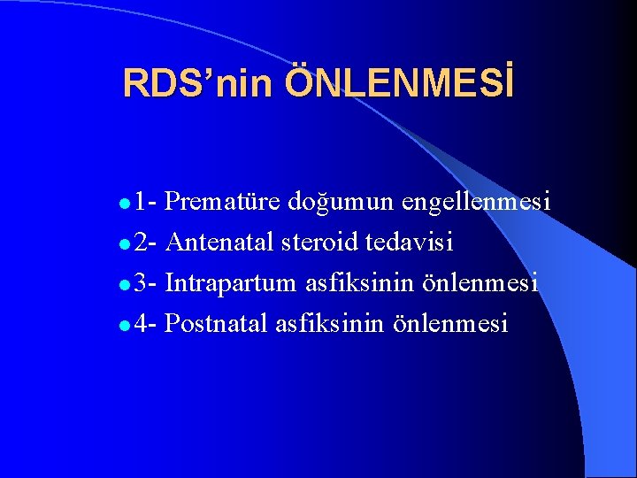 RDS’nin ÖNLENMESİ 1 - Prematüre doğumun engellenmesi l 2 - Antenatal steroid tedavisi l