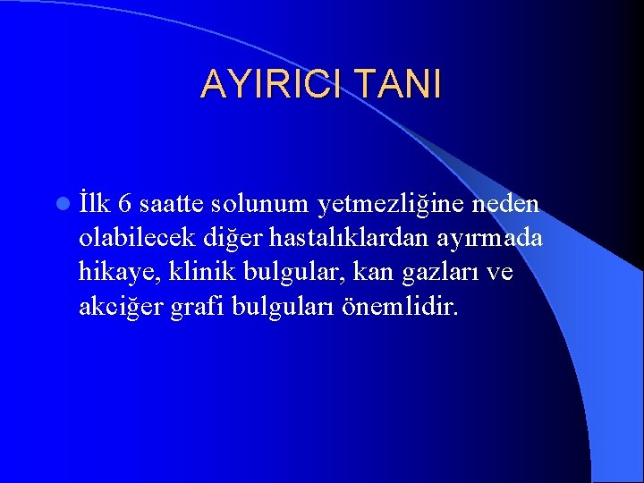 AYIRICI TANI l İlk 6 saatte solunum yetmezliğine neden olabilecek diğer hastalıklardan ayırmada hikaye,