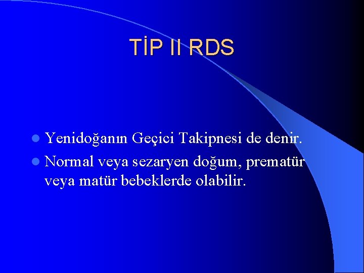 TİP II RDS l Yenidoğanın Geçici Takipnesi de denir. l Normal veya sezaryen doğum,