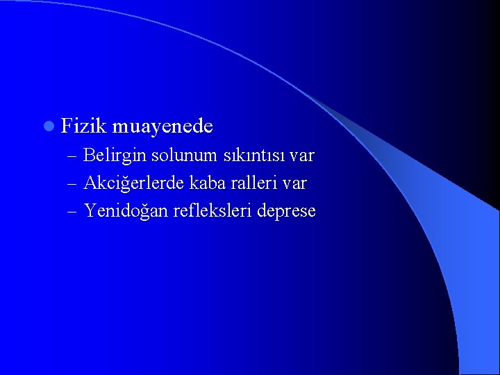 l Fizik muayenede – Belirgin solunum sıkıntısı var – Akciğerlerde kaba ralleri var –