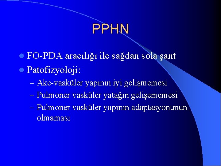 PPHN l FO-PDA aracılığı ile sağdan sola şant l Patofizyoloji: – Akc-vasküler yapının iyi