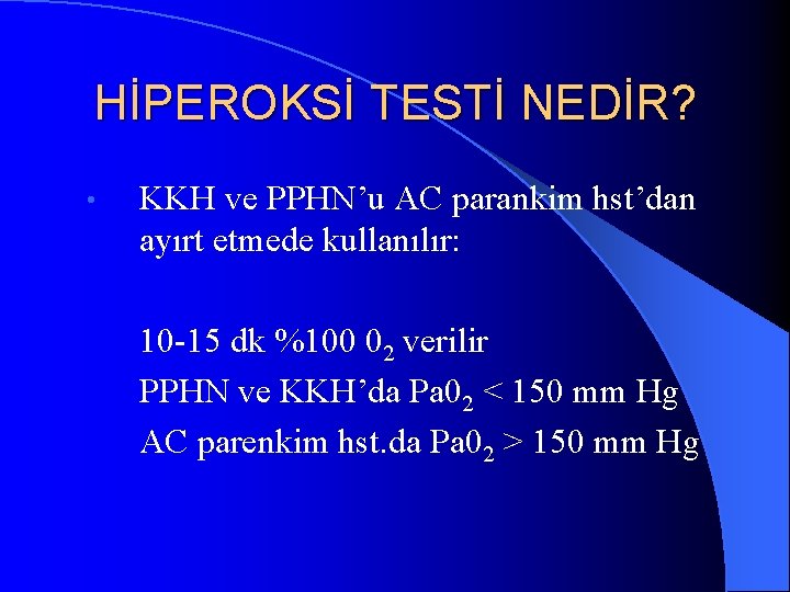 HİPEROKSİ TESTİ NEDİR? • KKH ve PPHN’u AC parankim hst’dan ayırt etmede kullanılır: 10