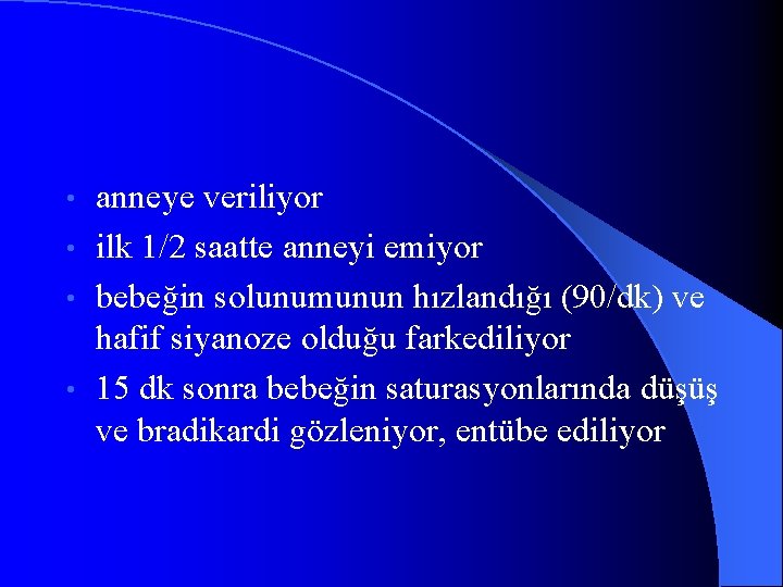 anneye veriliyor • ilk 1/2 saatte anneyi emiyor • bebeğin solunumunun hızlandığı (90/dk) ve