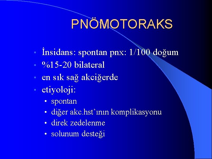 PNÖMOTORAKS İnsidans: spontan pnx: 1/100 doğum • %15 -20 bilateral • en sık sağ