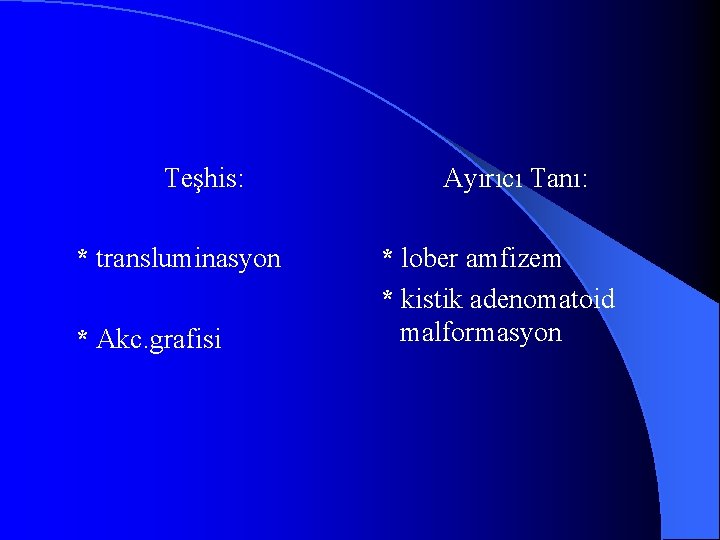 Teşhis: * transluminasyon * Akc. grafisi Ayırıcı Tanı: * lober amfizem * kistik adenomatoid