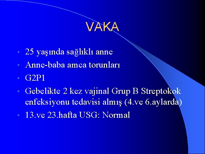 VAKA • • • 25 yaşında sağlıklı anne Anne-baba amca torunları G 2 P