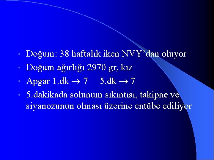 Doğum: 38 haftalık iken NVY’dan oluyor • Doğum ağırlığı 2970 gr, kız • Apgar