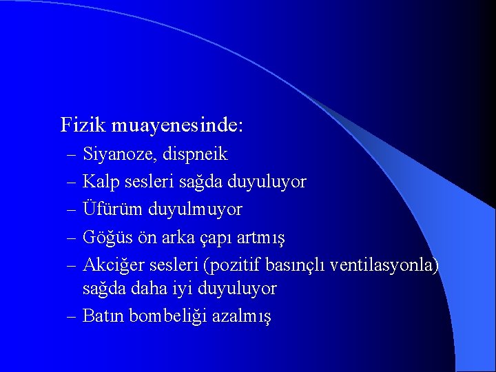 Fizik muayenesinde: – Siyanoze, dispneik – Kalp sesleri sağda duyuluyor – Üfürüm duyulmuyor –