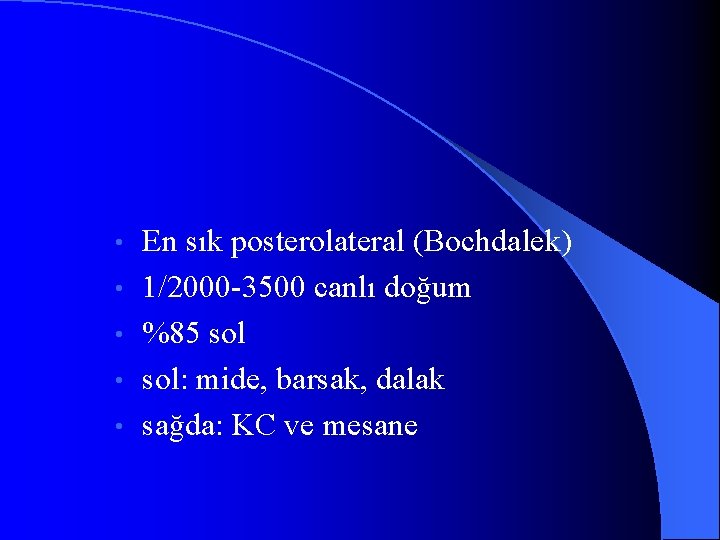  • • • En sık posterolateral (Bochdalek) 1/2000 -3500 canlı doğum %85 sol: