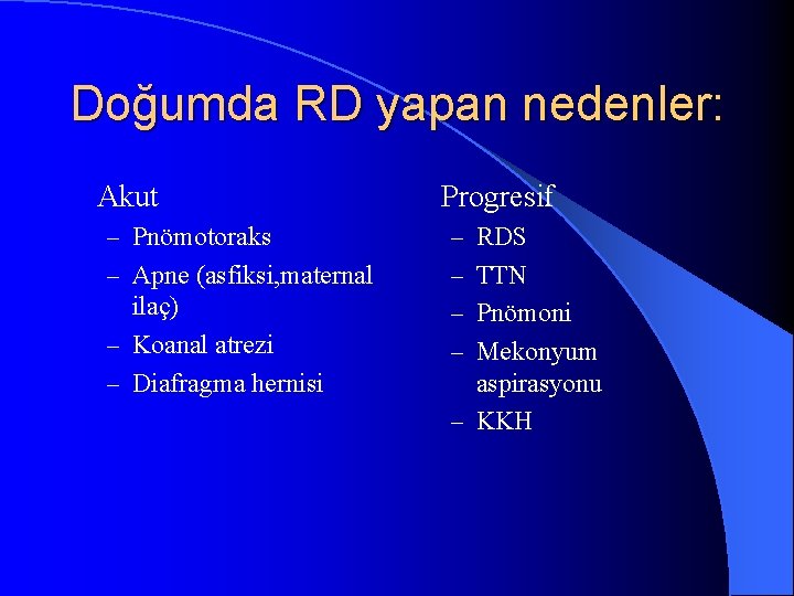 Doğumda RD yapan nedenler: Akut Progresif – Pnömotoraks – RDS – Apne (asfiksi, maternal