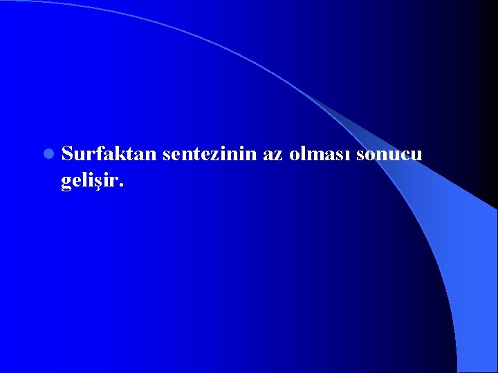l Surfaktan gelişir. sentezinin az olması sonucu 