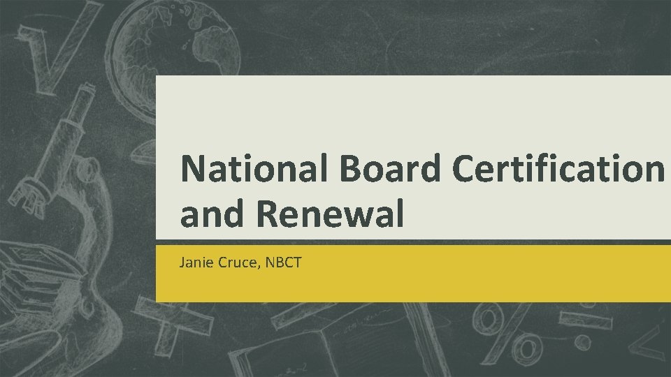 National Board Certification and Renewal Janie Cruce, NBCT 