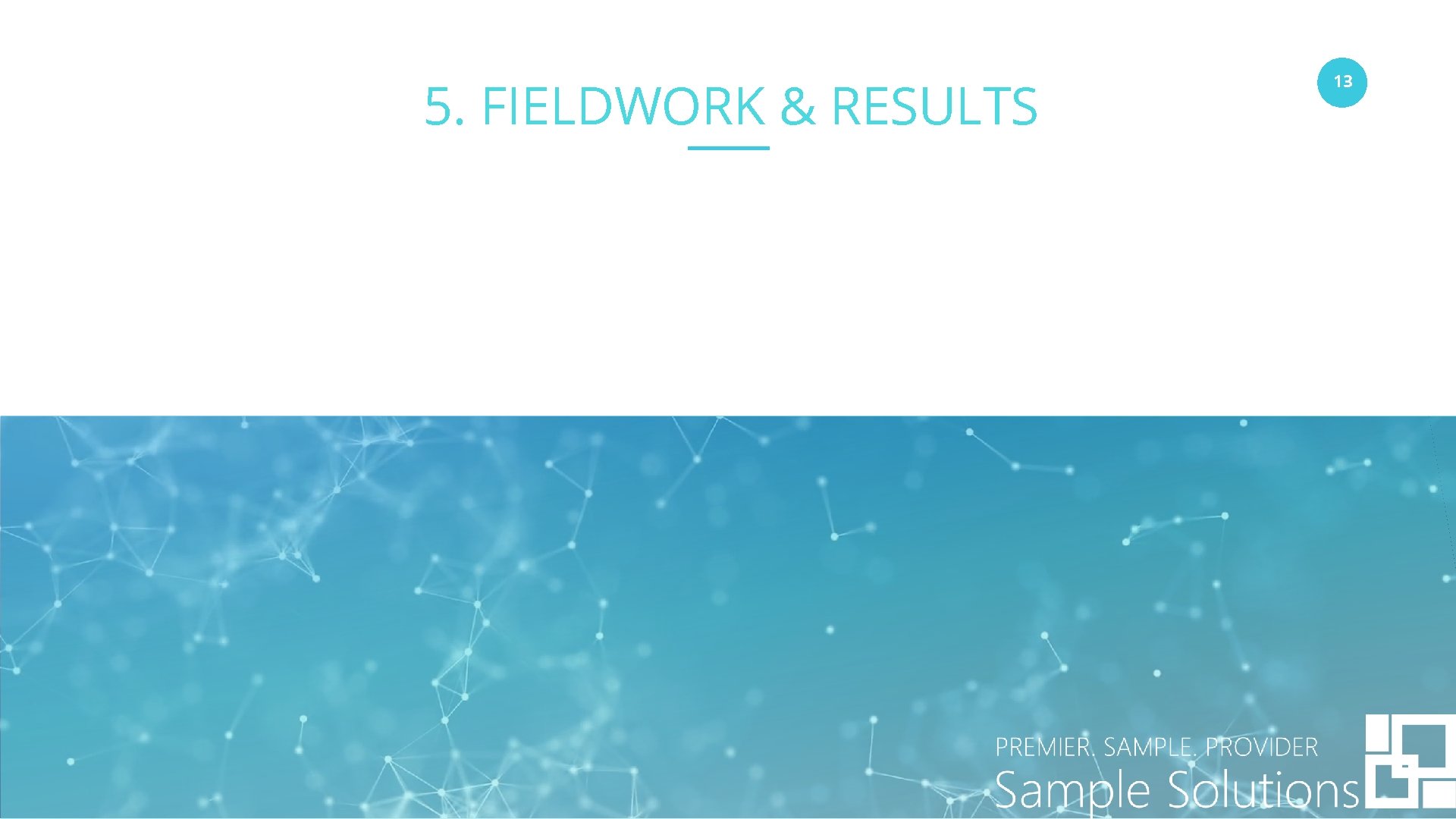 5. FIELDWORK & RESULTS www. companyname. com © 2016 Startup theme. All Rights Reserved.