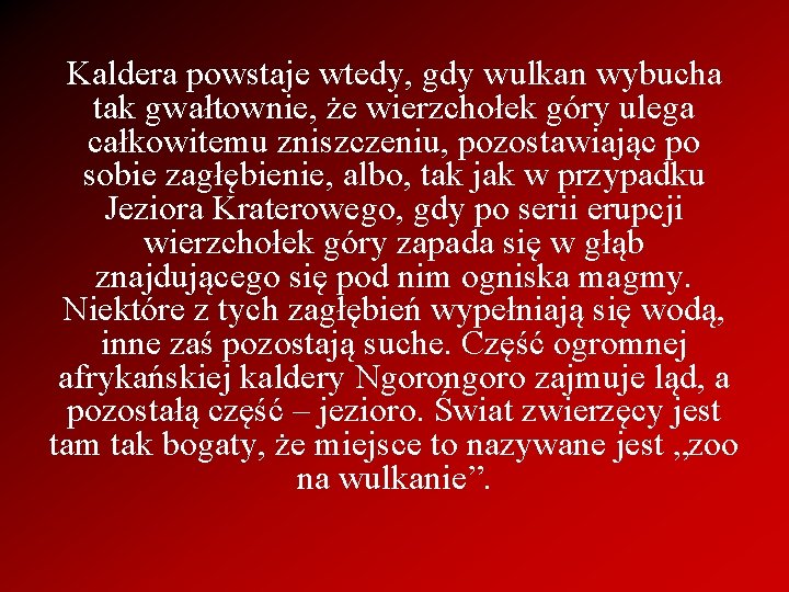 Kaldera powstaje wtedy, gdy wulkan wybucha tak gwałtownie, że wierzchołek góry ulega całkowitemu zniszczeniu,