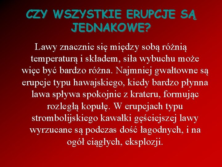 CZY WSZYSTKIE ERUPCJE SĄ JEDNAKOWE? Lawy znacznie się między sobą różnią temperaturą i składem,
