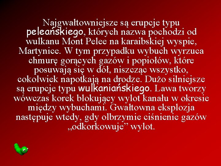 Najgwałtowniejsze są erupcje typu peleańskiego, których nazwa pochodzi od wulkanu Mont Pelee na karaibskiej