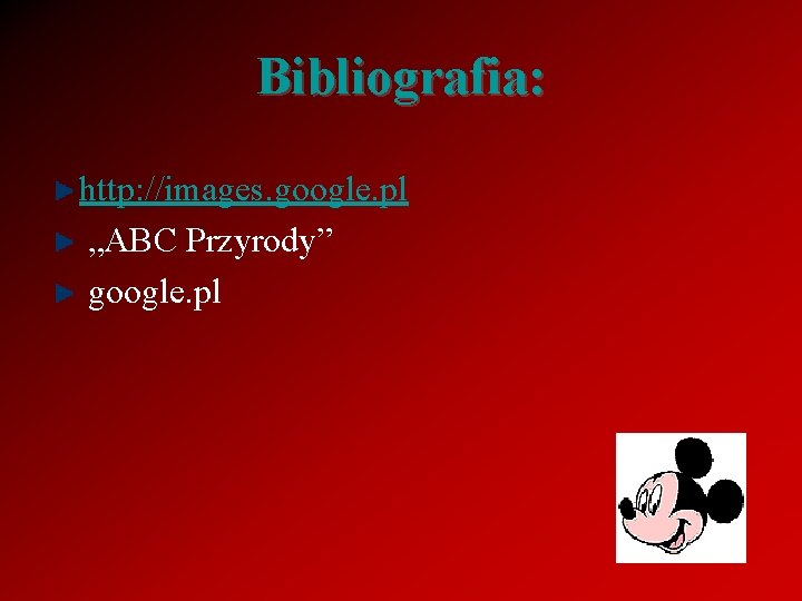 Bibliografia: http: //images. google. pl „ABC Przyrody” google. pl 