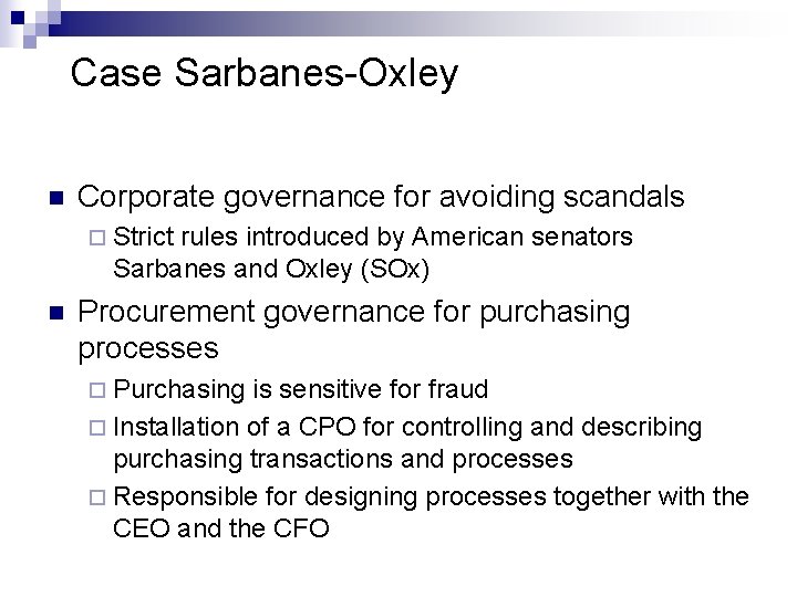 Case Sarbanes-Oxley n Corporate governance for avoiding scandals ¨ Strict rules introduced by American Case Sarbanes-Oxley n Corporate governance for avoiding scandals ¨ Strict rules introduced by American