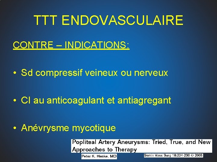 TTT ENDOVASCULAIRE CONTRE – INDICATIONS: • Sd compressif veineux ou nerveux • CI au