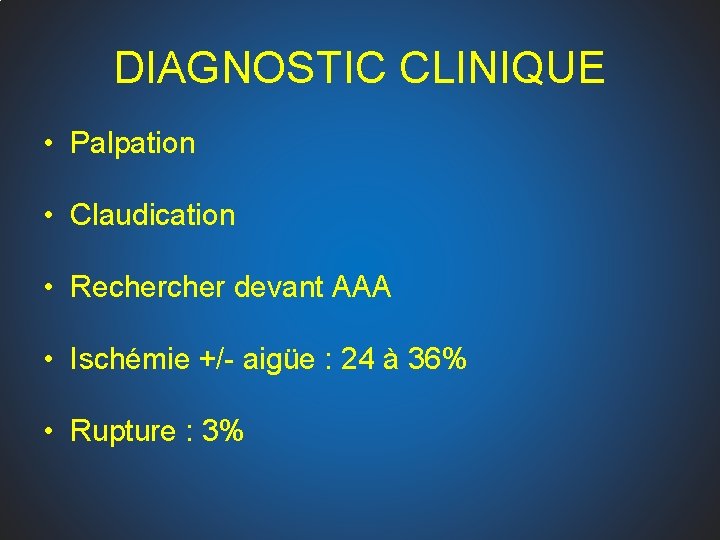 DIAGNOSTIC CLINIQUE • Palpation • Claudication • Recher devant AAA • Ischémie +/- aigüe