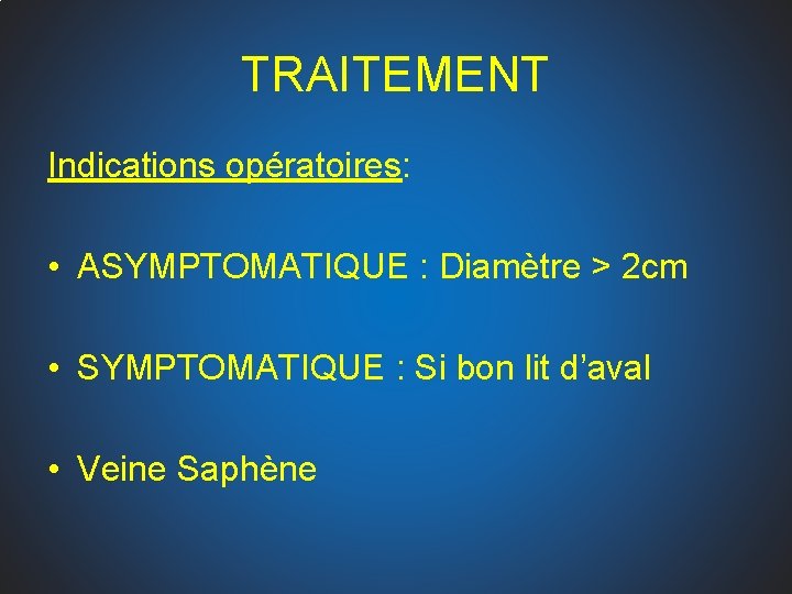 TRAITEMENT Indications opératoires: • ASYMPTOMATIQUE : Diamètre > 2 cm • SYMPTOMATIQUE : Si