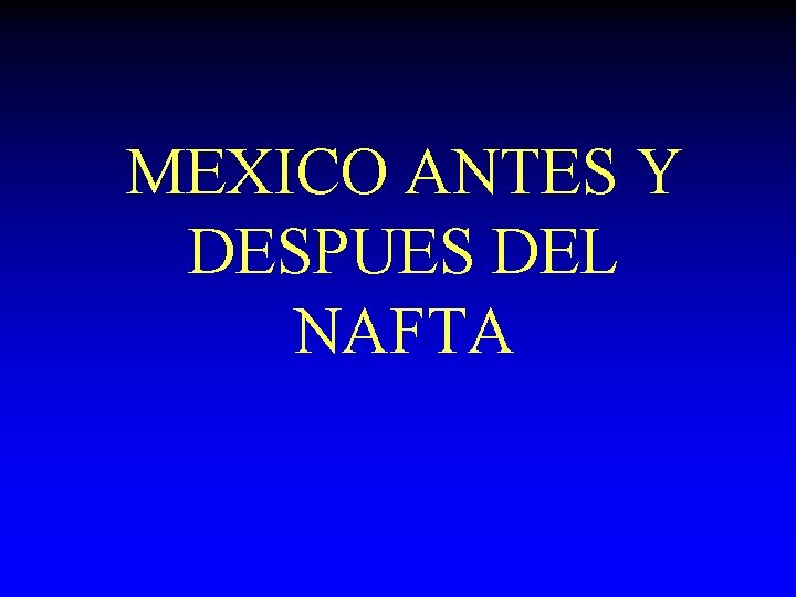 MEXICO ANTES Y DESPUES DEL NAFTA 