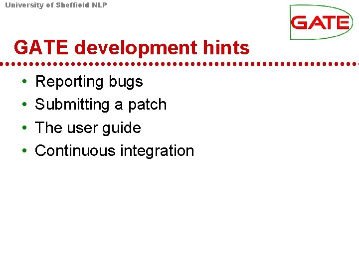 University of Sheffield NLP GATE development hints • • Reporting bugs Submitting a patch University of Sheffield NLP GATE development hints • • Reporting bugs Submitting a patch